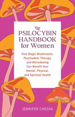 Cover of The Psilocybin Handbook for Women: How Magic Mushrooms, Psychedelic Therapy, and Microdosing Can Benefit Your Mental, Physical, and Spiritual Health