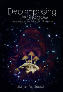 Cover of Decomposing the Shadow: Lessons from the Psilocybin Mushroom