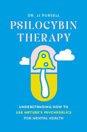 Cover of Psilocybin Therapy: Understanding How to Use Nature's Psychedelics for Mental Health